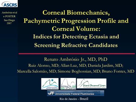 Corneal Biomechanics, Pachymetric Progression Profile and Corneal Volume: Indices for Detecting Ectasia and Screening Refractive Candidates Renato Ambrósio.