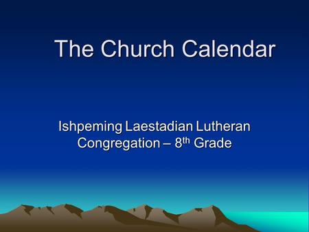 The Church Calendar Ishpeming Laestadian Lutheran Congregation – 8 th Grade.