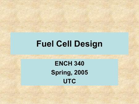 Fuel Cell Design ENCH 340 Spring, 2005 UTC. Technical and Economic Aspects of a 25 kW Fuel Cell Chris Boudreaux Jim Henry, P.E. Wayne Johnson Nick Reinhardt.