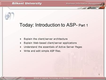 1 Today: Introduction to ASP- Part 1 Explain the client/server architecture Explain Web-based client/server applications Understand the essentials of Active.