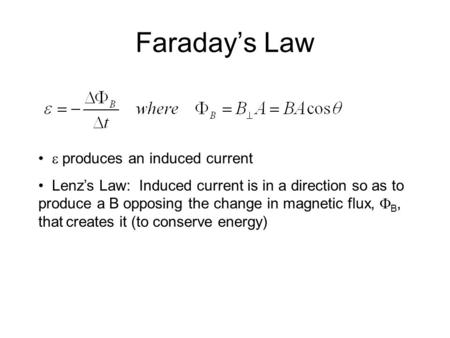 Faraday’s Law  produces an induced current Lenz’s Law: Induced current is in a direction so as to produce a B opposing the change in magnetic flux, 