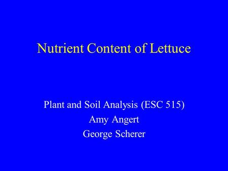 Nutrient Content of Lettuce Plant and Soil Analysis (ESC 515) Amy Angert George Scherer.