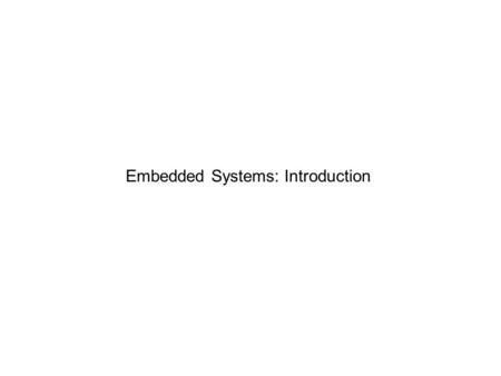 Embedded Systems: Introduction. Course overview: Syllabus: text, references, grading, etc. Schedule: will be updated regularly; lectures, assignments.