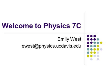 Welcome to Physics 7C Emily West