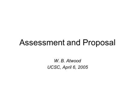 Assessment and Proposal W. B. Atwood UCSC, April 6, 2005.