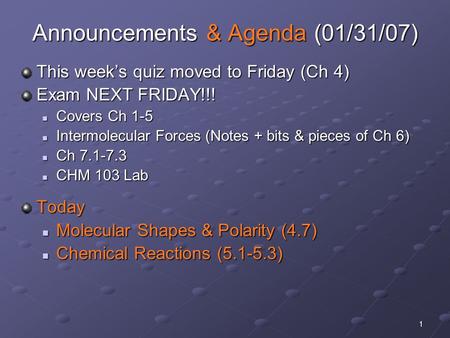 1 Announcements & Agenda (01/31/07) This week’s quiz moved to Friday (Ch 4) Exam NEXT FRIDAY!!! Covers Ch 1-5 Covers Ch 1-5 Intermolecular Forces (Notes.