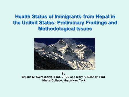 Health Status of Immigrants from Nepal in the United States: Preliminary Findings and Methodological Issues By Srijana M. Bajracharya, PhD, CHES and Mary.