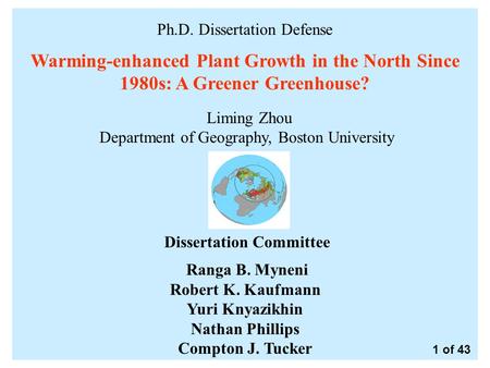 Ph.D. Dissertation Defense Warming-enhanced Plant Growth in the North Since 1980s: A Greener Greenhouse? Liming Zhou Department of Geography, Boston University.