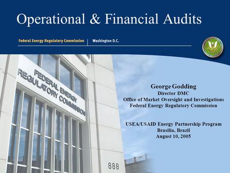 George Godding Director DMC Office of Market Oversight and Investigations Federal Energy Regulatory Commission USEA/USAID Energy Partnership Program Brasilia,