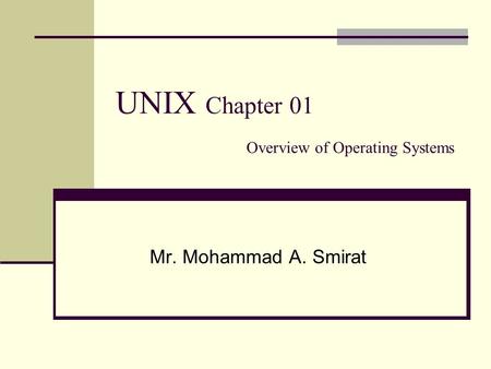 UNIX Chapter 01 Overview of Operating Systems Mr. Mohammad A. Smirat.
