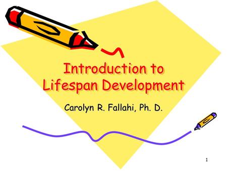 1 Introduction to Lifespan Development Carolyn R. Fallahi, Ph. D.