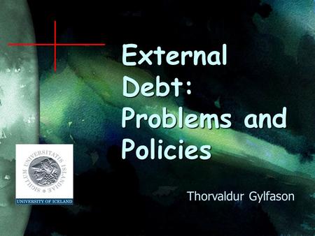 External Debt: Problems and Policies Thorvaldur Gylfason.