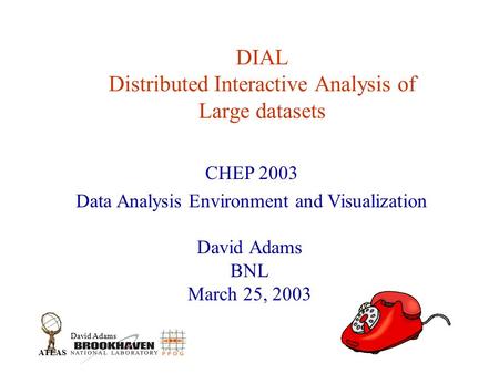 David Adams ATLAS DIAL Distributed Interactive Analysis of Large datasets David Adams BNL March 25, 2003 CHEP 2003 Data Analysis Environment and Visualization.