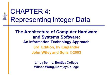 CHAPTER 4: Representing Integer Data The Architecture of Computer Hardware and Systems Software: An Information Technology Approach 3rd Edition, Irv Englander.