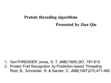 Protein threading algorithms 1.GenTHREADER Jones, D. T. JMB(1999) 287, 797-815 2.Protein Fold Recognition by Prediction-based Threading Rost, B., Schneider,