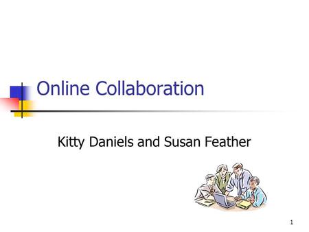 1 Online Collaboration Kitty Daniels and Susan Feather.