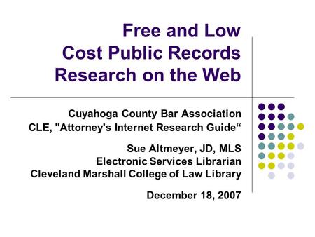 Free and Low Cost Public Records Research on the Web Cuyahoga County Bar Association CLE, Attorney's Internet Research Guide“ Sue Altmeyer, JD, MLS Electronic.
