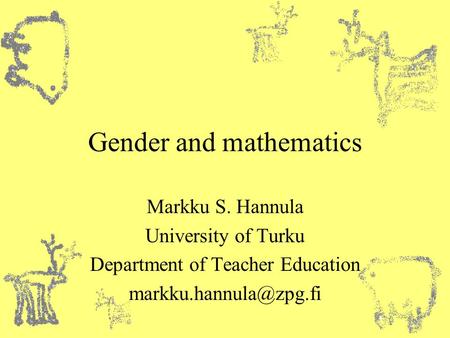 Gender and mathematics Markku S. Hannula University of Turku Department of Teacher Education