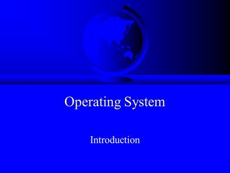 Operating System Introduction. Topics What is an OS? OS History OS Concepts OS Structures.