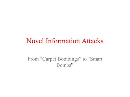 Novel Information Attacks From “Carpet Bombings” to “Smart Bombs”