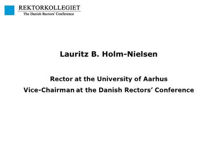 Lauritz B. Holm-Nielsen Rector at the University of Aarhus Vice-Chairman at the Danish Rectors’ Conference.