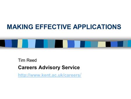MAKING EFFECTIVE APPLICATIONS Tim Reed Careers Advisory Service  /