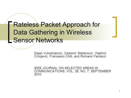 1 Rateless Packet Approach for Data Gathering in Wireless Sensor Networks Dejan Vukobratovic, Cedomir Stefanovic, Vladimir Crnojevic, Francesco Chiti,