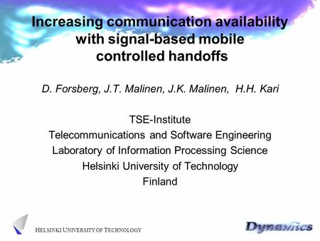 H ELSINKI U NIVERSITY OF T ECHNOLOGY Increasing communication availability with signal-based mobile controlled handoffs D. Forsberg, J.T. Malinen, J.K.