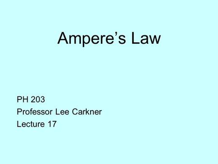 Ampere’s Law PH 203 Professor Lee Carkner Lecture 17.