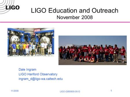 11/2008 1 LIGO-G080600-00-G LIGO Education and Outreach November 2008 Dale Ingram LIGO Hanford Observatory