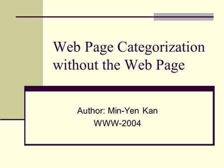 Web Page Categorization without the Web Page Author: Min-Yen Kan WWW-2004.