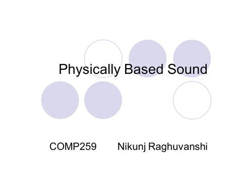 Physically Based Sound COMP259Nikunj Raghuvanshi.