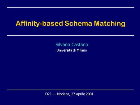 Affinity-based Schema Matching Silvana Castano Università di Milano D2I –– Modena, 27 aprile 2001.