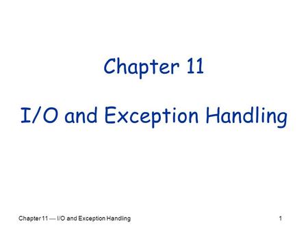Chapter 11  I/O and Exception Handling 1 Chapter 11 I/O and Exception Handling.
