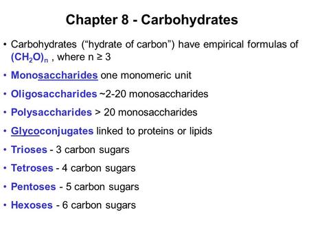 Prentice Hall c2002Chapter 81 Chapter 8 - Carbohydrates Carbohydrates (“hydrate of carbon”) have empirical formulas of (CH 2 O) n, where n ≥ 3 Monosaccharides.