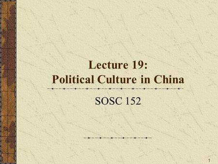 1 Lecture 19: Political Culture in China SOSC 152.