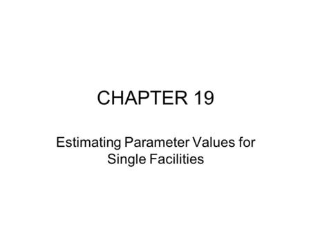 CHAPTER 19 Estimating Parameter Values for Single Facilities.
