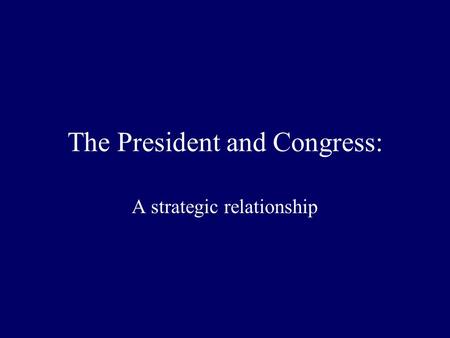 The President and Congress: A strategic relationship.