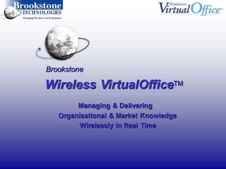 Brookstone Wireless VirtualOffice TM Managing & Delivering Managing & Delivering Organisational & Market Knowledge Organisational & Market Knowledge Wirelessly.