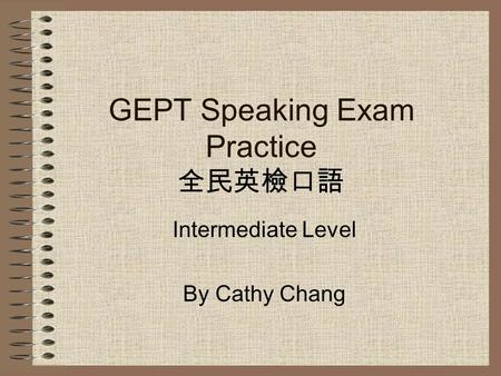 GEPT Speaking Exam Practice 全民英檢口語 Intermediate Level By Cathy Chang.