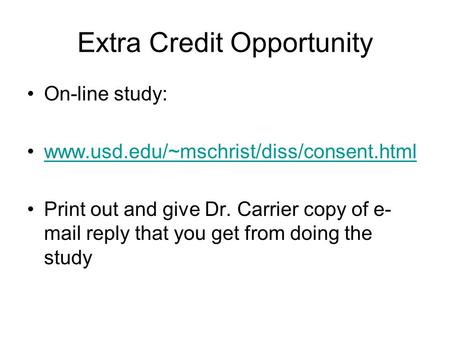 Extra Credit Opportunity On-line study: www.usd.edu/~mschrist/diss/consent.html Print out and give Dr. Carrier copy of e- mail reply that you get from.