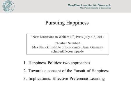 1 Pursuing Happiness “ New Directions in Welfare II ”, Paris, july 6-8, 2011 Christian Schubert Max Planck Institute of Economics, Jena, Germany