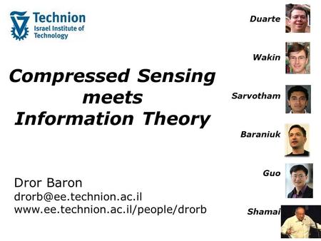 Compressed Sensing meets Information Theory Dror Baron  Duarte Wakin Sarvotham Baraniuk Guo Shamai.