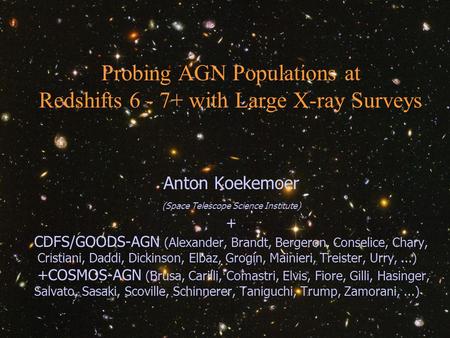 Anton Koekemoer (STScI) Extragalactic X-Ray Surveys - Cambridge, MA, 6 Nov 2006 1 Probing AGN Populations at Redshifts 6 - 7+ with Large X-ray Surveys.