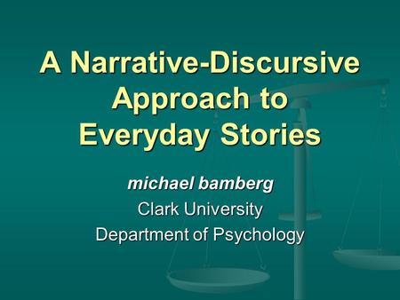A Narrative-Discursive Approach to Everyday Stories michael bamberg Clark University Department of Psychology.