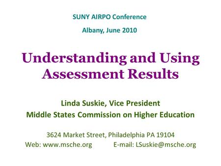 Understanding and Using Assessment Results Linda Suskie, Vice President Middle States Commission on Higher Education 3624 Market Street, Philadelphia PA.