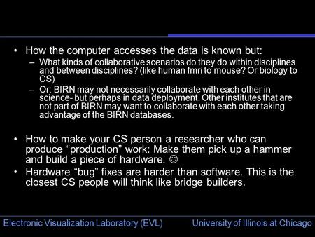 University of Illinois at Chicago Electronic Visualization Laboratory (EVL) How the computer accesses the data is known but: –What kinds of collaborative.