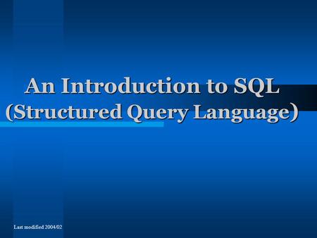 Last modified 2004/02 An Introduction to SQL (Structured Query Language )
