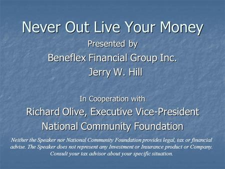 Never Out Live Your Money Presented by Beneflex Financial Group Inc. Jerry W. Hill Jerry W. Hill In Cooperation with Richard Olive, Executive Vice-President.