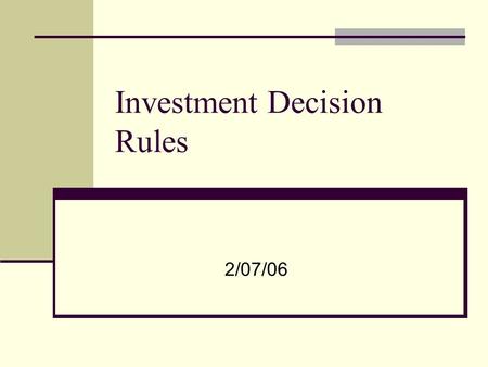 Investment Decision Rules 2/07/06. Investment decision revisited Acceptable projects are those that yield a return greater than the minimum acceptable.